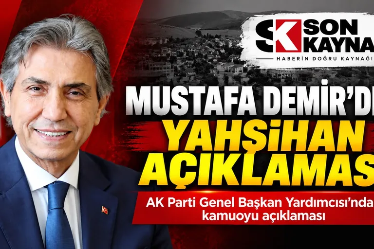 AK PARTİ GENEL BAŞKAN YARDIMCISI MUSTAFA DEMİR’DEN YAHŞİHAN AÇIKLAMASI